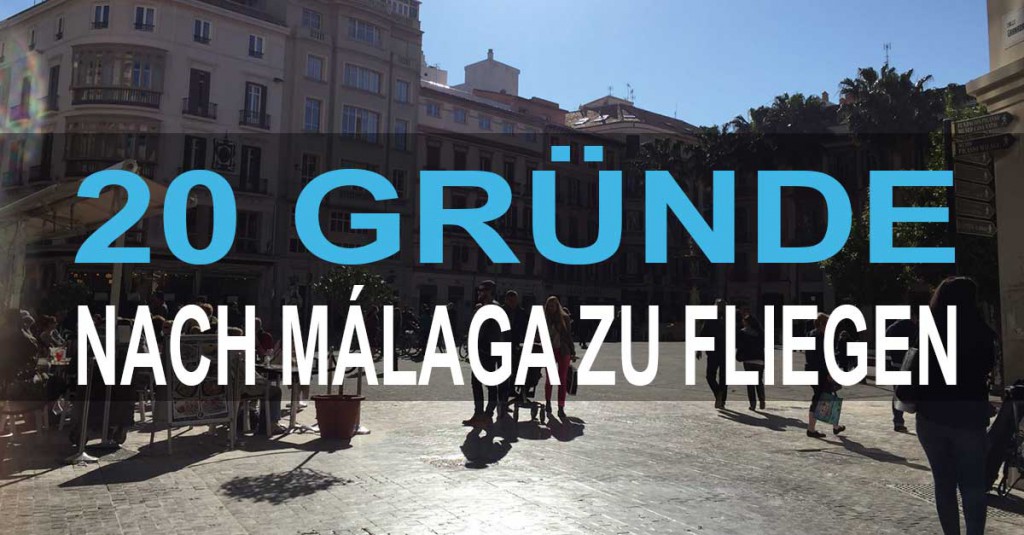 Malaga Spanien: 20 Gründe sofort nach Malaga zu fliegen